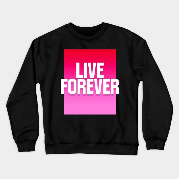 Live Forever Crewneck Sweatshirt by sbldesigns